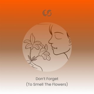 Don't Forget (To Smell The Flowers)