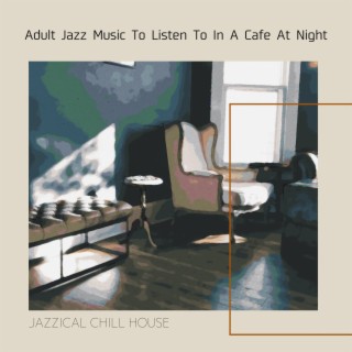 Adult Jazz Music to Listen to in a Cafe at Night