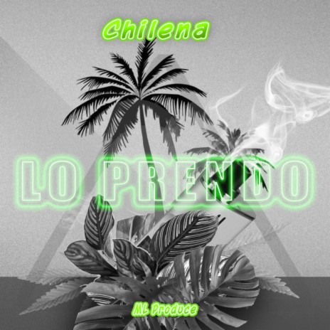 Lo Prendo ft. Chilena | Boomplay Music