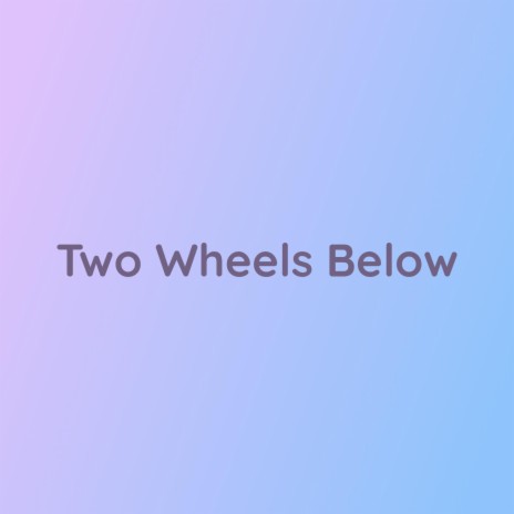 Two Wheels Below | Boomplay Music