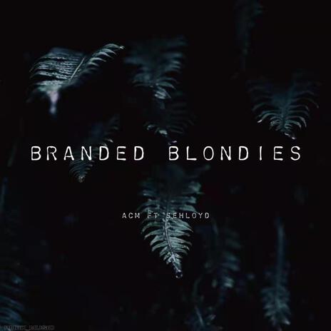 Branded Blondies ft. Sehloyd | Boomplay Music