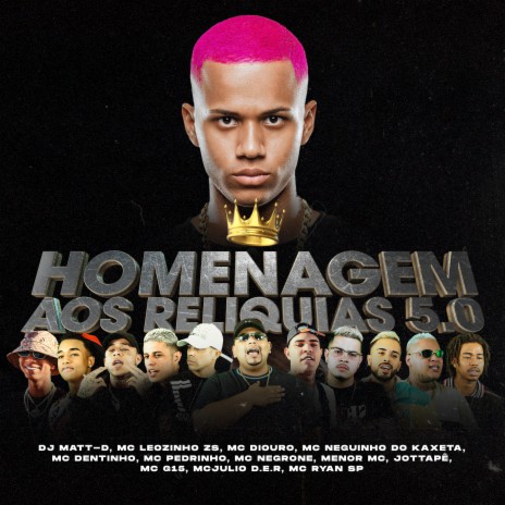 Homenagem aos Reliquias 5.0 ft. MC RYAN SP, Mc Pedrinho, Menor MC, Mc Diouro & MC Julio D.E.R. | Boomplay Music