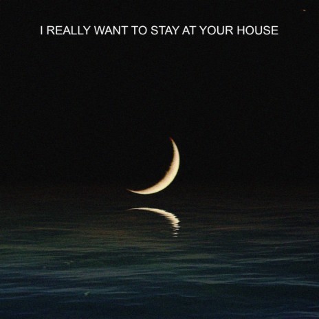 I Really Want to Stay At Your House