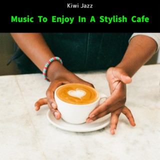 Music to Enjoy in a Stylish Cafe