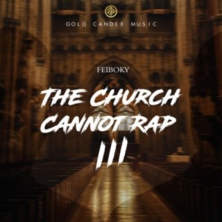 The Church Cannot Rap III (The Last Edition)