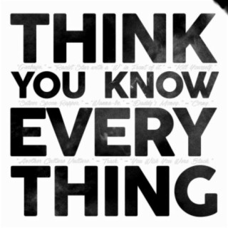 Think You Know Everything