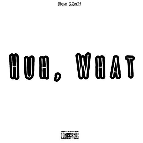 Huh,What | Boomplay Music