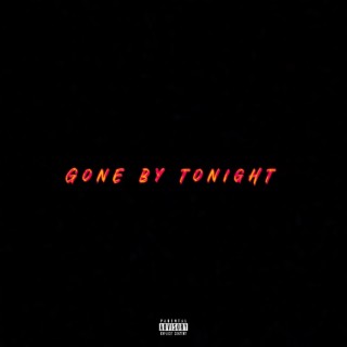 Gone by tonight