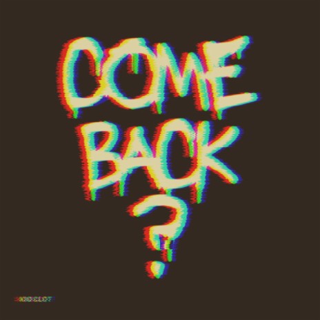 COME BACK? | Boomplay Music