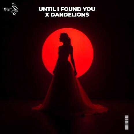 Until I Found You x Dandelions ft. Melodyz Town | Boomplay Music