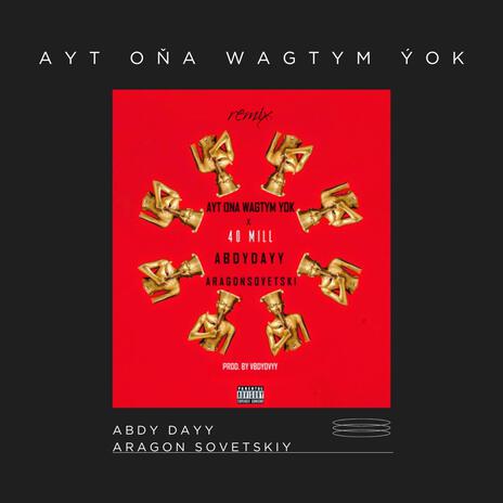 AÝT OŇA WAGTYM ÝOK (40 Mill) remake ft. Aragon Sovetskiy | Boomplay Music