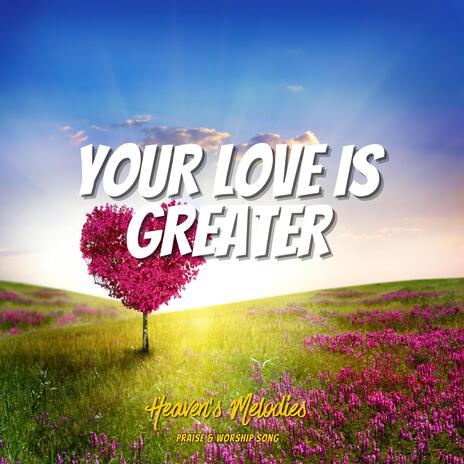 Your Love is Greater | Boomplay Music