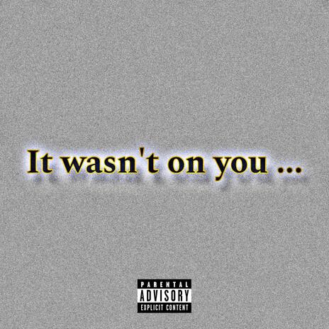 It wasn't on you | Boomplay Music