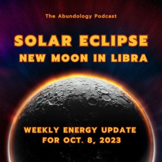 #290 - Weekly Energy Update for Oct. 8, 2023: New Moon Solar Eclipse in Libra
