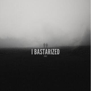 I BASTARIZED