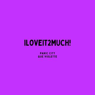 iloveit2much! ft. Qué Violette lyrics | Boomplay Music