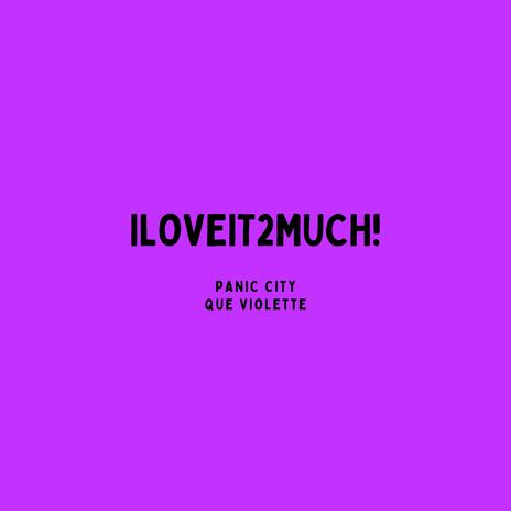 iloveit2much! ft. Qué Violette | Boomplay Music