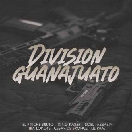 Division Guanajuato ft. El Pinche Brujo, Soel Assasin, Tiba Lokote, Cesar De Bronce & Lil Ram | Boomplay Music