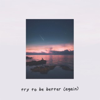 Try to Be Better (Again) ft. Yaeow lyrics | Boomplay Music