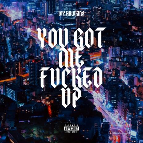 YOU GOT ME FUCKED UP | Boomplay Music