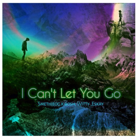 I Can't Let You Go ft. Witty & Eskay
