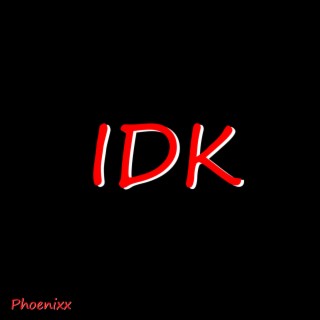 IDK lyrics | Boomplay Music