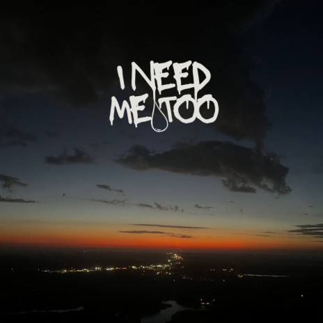 I Need Me Too | Boomplay Music