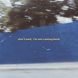 Don't Wait, I'm Not Coming Back lyrics | Boomplay Music