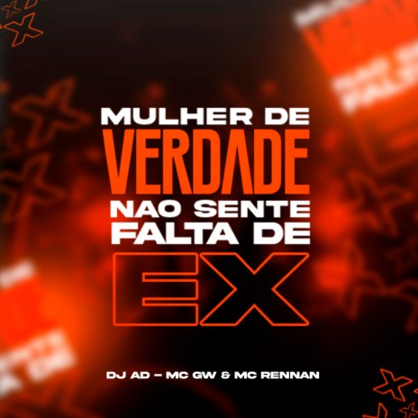 MULHER DE VERDADE NÃO SENTE FALTA DE EX ft. Mc Gw & Mc Rennan | Boomplay Music