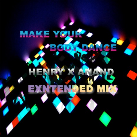 MAKE YOUR BODY DANCE (EXTENDED MIX) ft. Henry | Boomplay Music
