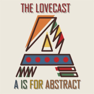 October 7 2023 - The A Is For Abstract Version - The Lovecast with Dave O Rama - CIUT FM