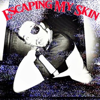 Escaping My Skin