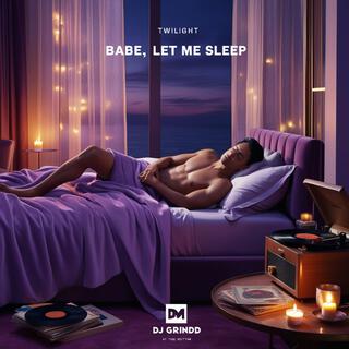 BABE LET ME SLEEP lyrics | Boomplay Music