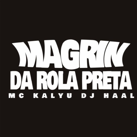 Magrin da Rola Preta ft. MC Kalyu | Boomplay Music