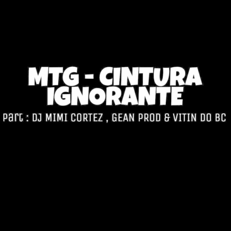 MTG-CINTURA IGNORANTE ft. dj viitin do bc & dj mimi cortez | Boomplay Music
