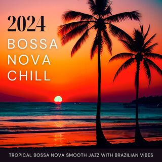 2024 Bossa Nova Chill - Tropical Bossa Nova Smooth Jazz with Brazilian Vibes