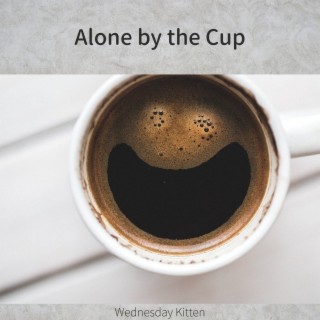 Alone by the Cup