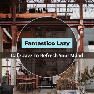 Cafe Jazz to Refresh Your Mood