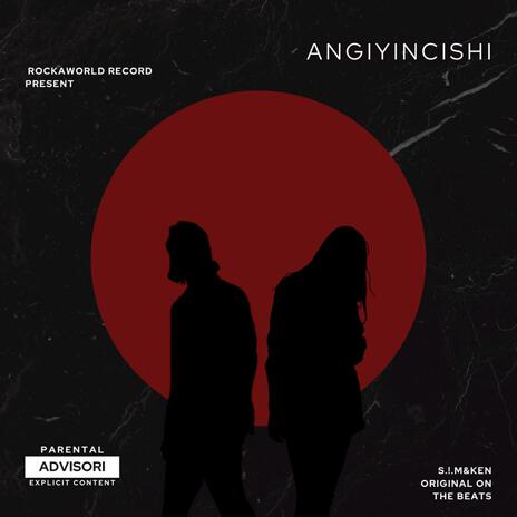 ANGIYINCISHI ft. Ken | Boomplay Music