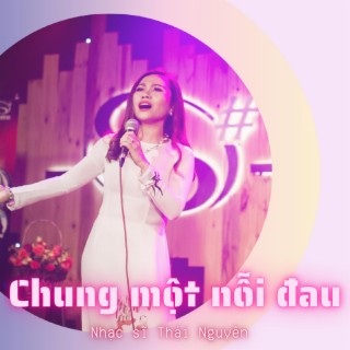 CHUNG MỘT NỖI ĐAU