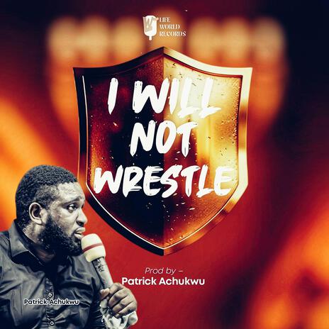 I will not wrestle | Boomplay Music