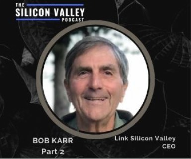 055 Pt 2 Wisdom from Silicon Valley Networking Guru and CEO of LinkSV Bob Karr