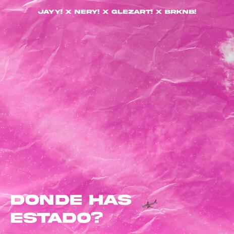 Donde Has Estado? ft. NERY!, GLEZART! & BRKNB! | Boomplay Music