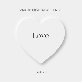 and the greatest of these is love