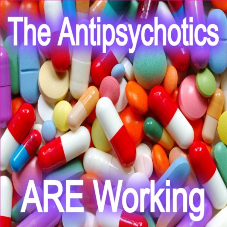 The Antipsychotics ARE Working | Boomplay Music