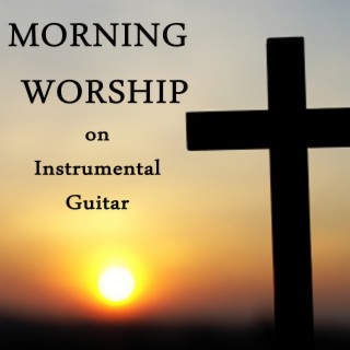 Morning Worship on Instrumental Guitar