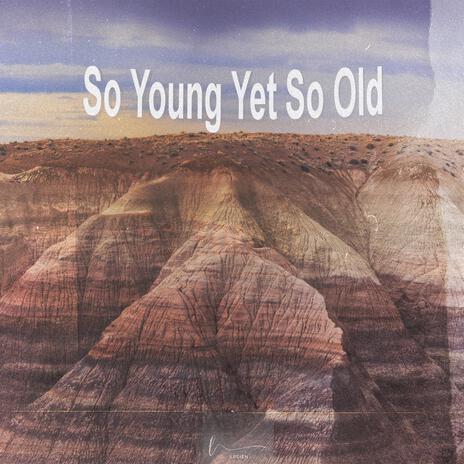 So Young Yet So Old | Boomplay Music