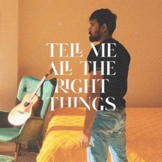 Tell Me All The Right Things lyrics | Boomplay Music
