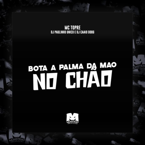 Bota a Palma da Mão no Chão ft. DJ Caaio Doog & Mc topre | Boomplay Music