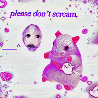 please don't scream,